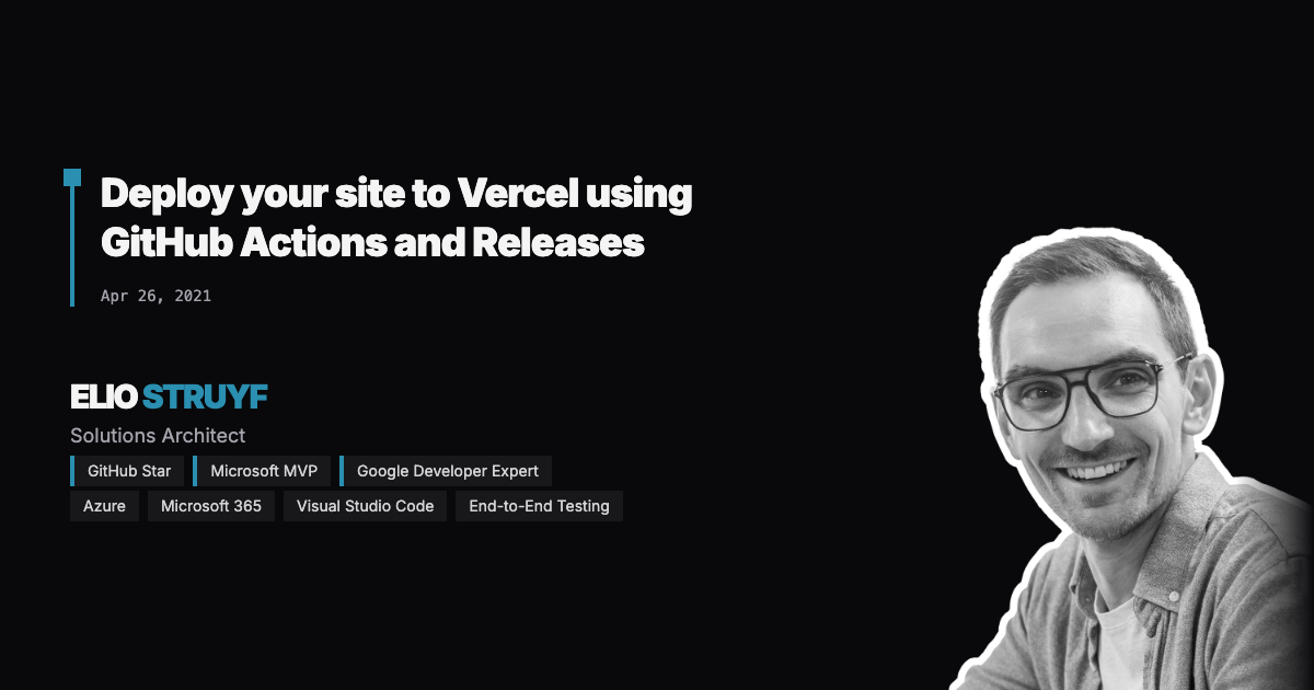 Deploy your site to Vercel using GitHub Actions and Releases | Elio Struyf