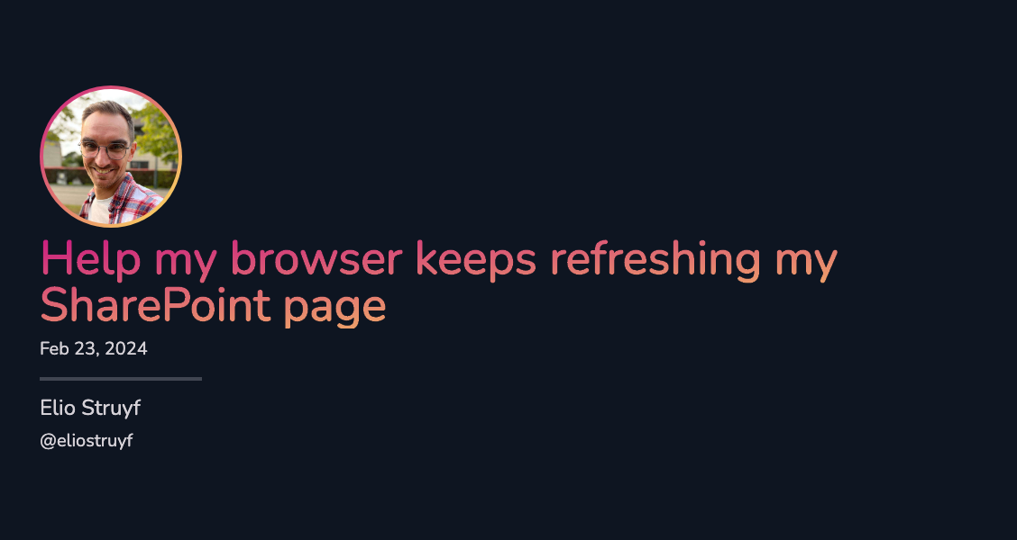 Help my browser keeps refreshing my sharepoint page elio struyf