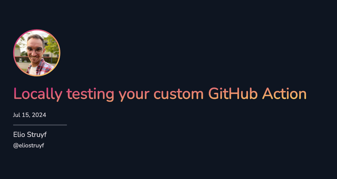 Locally running and testing your custom GitHub Action Locally running and testing your custom GitHub Action
