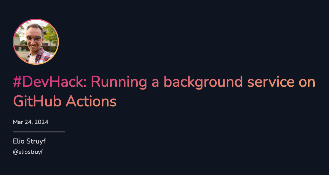 #DevHack: Running a background service on GitHub Actions #DevHack: Running a background service on GitHub Actions