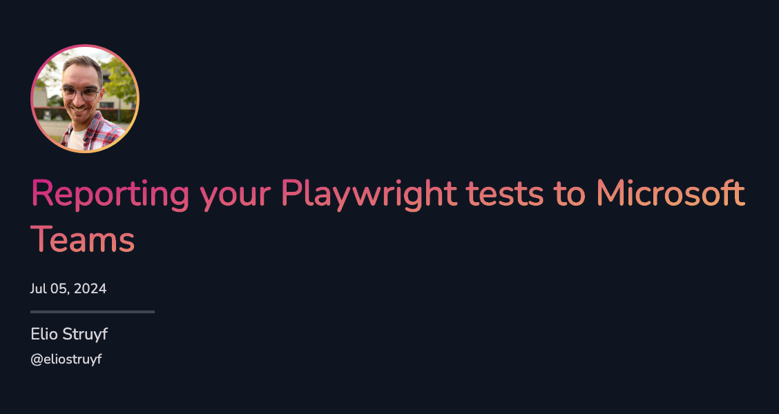 Reporting your Playwright tests to Microsoft Teams Reporting your Playwright tests to Microsoft Teams